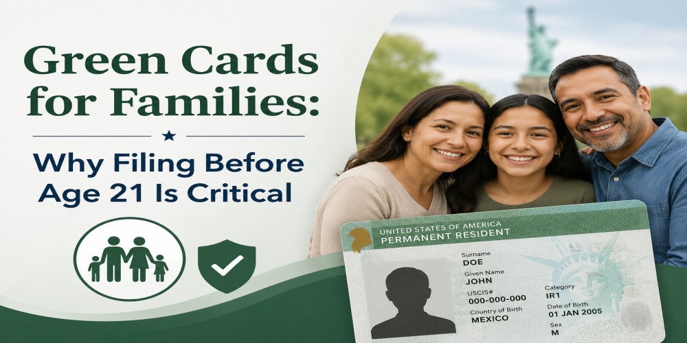 Green Cards for Families: Why Filing Before Age 21 Is Critical